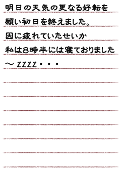 明日の天気の更なる好転を願い初日を終えました。因に疲れていたせいか私は８時半には寝ておりました〜ZZZZ・・・