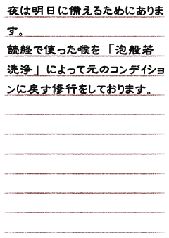 夜は明日に備えるためにあります。　読経で使った喉を「泡般若洗浄」によって元のコンデｲションに戻す修行をしております。