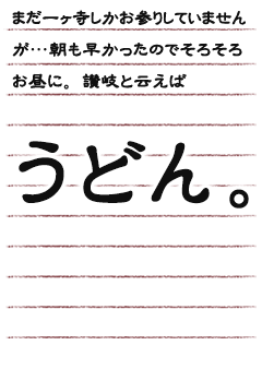 まだ一ヶ寺しかお参りしていませんが…朝も早かったのでそろそろお昼に。讃岐と云えばうどん。