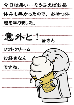 今日は暑い…そう云えばお昼休みも無かったので、おやつ休憩を取りました。意外と！皆さんソフトクリームお好きなんですね。