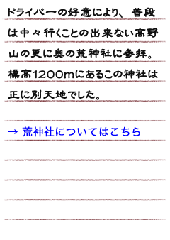 ドライバーの好意により、普段は中々行くことの出来ない高野山の更に奥の荒神社に参拝。標高１２００ｍにあるこの神社は正に別天地でした。荒神社についてはこちらをクリック