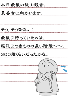 本日最後の飯山観音、長谷寺に向かいます。そう。そうなのよ！最後に待っていたのは、巡礼につきものの長い階段〜〜。３００段くらいだったかな。