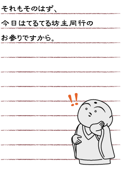 それもそのはず、今日はてるてる坊主同行のお参りですから。