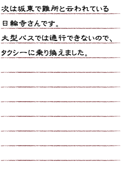 次は坂東で難所と云われている日輪寺さんです。大型バスでは通行できないのでタクシーに乗り換えました。