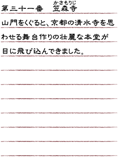 第三十一番　笠森寺　山門をくぐると、京都の清水寺を思わせる舞台作りの壮麗な本堂が目に飛び込んできました。