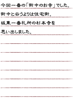 今回一番の「街中のお寺」でした。街中と云うよりは住宅街。坂東一番礼所の杉本寺を思い出しました。