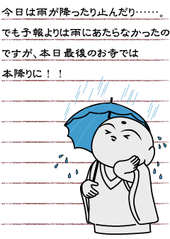 今日は雨が降ったり止んだり…。でも予報よりは雨にあたらなかったのですが、本日最後のお寺では本降りに！！