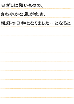 日ざしは強いものの、さわやかな風が吹き、絶好の日和となりました…となると